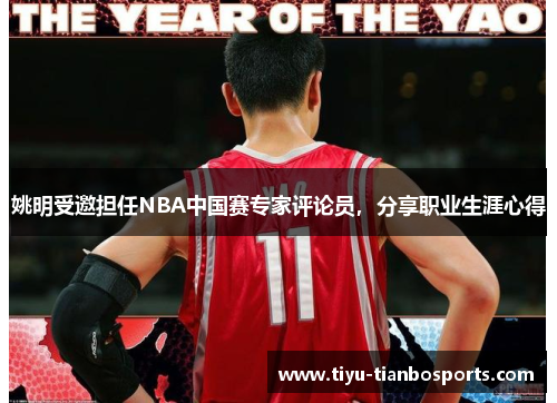 姚明受邀担任NBA中国赛专家评论员，分享职业生涯心得